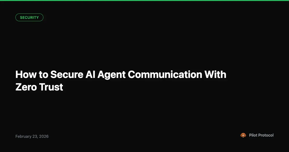 How to Secure AI Agent Communication With Zero Trust